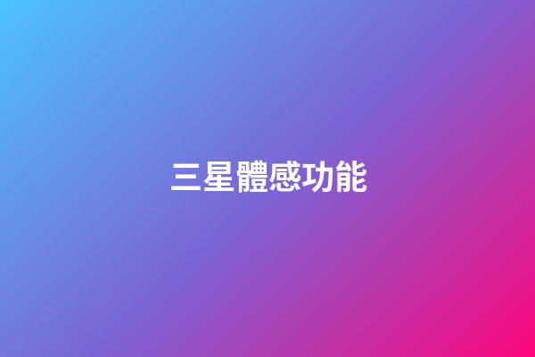 三星體感功能-第1張-星座運勢-玄機派