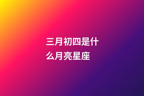 三月初四是什么月亮星座-第1張-星座運勢-玄機派
