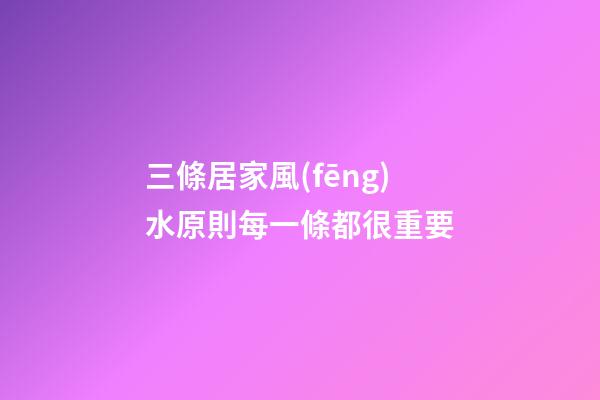 三條居家風(fēng)水原則每一條都很重要