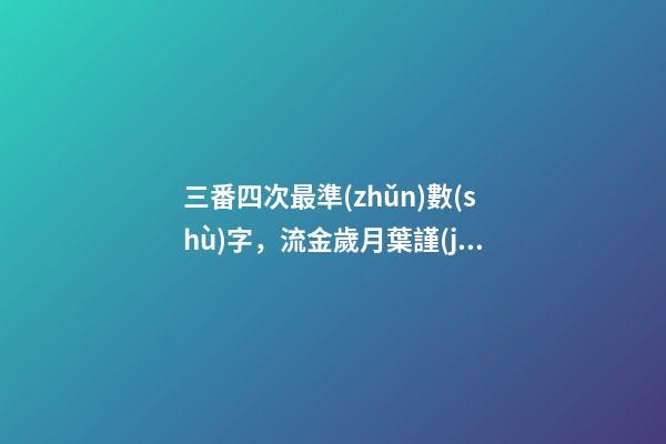 三番四次最準(zhǔn)數(shù)字，流金歲月葉謹(jǐn)言和朱鎖鎖是什么關(guān)系-第1張-觀點(diǎn)-玄機(jī)派