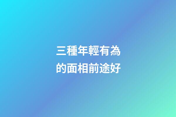 三種年輕有為的面相前途好