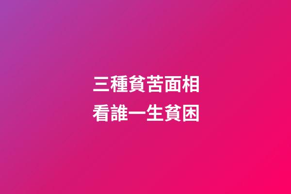 三種貧苦面相看誰一生貧困