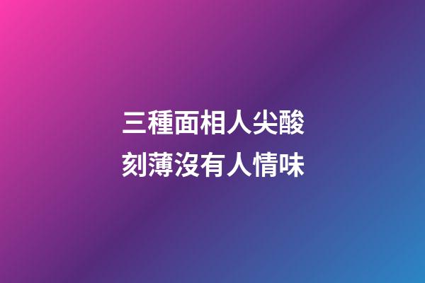 三種面相人尖酸刻薄沒有人情味