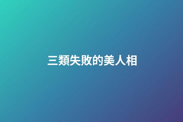 三類失敗的美人相