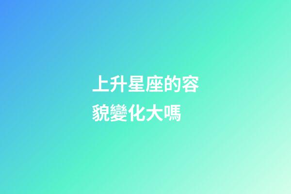 上升星座的容貌變化大嗎-第1張-星座運勢-玄機派