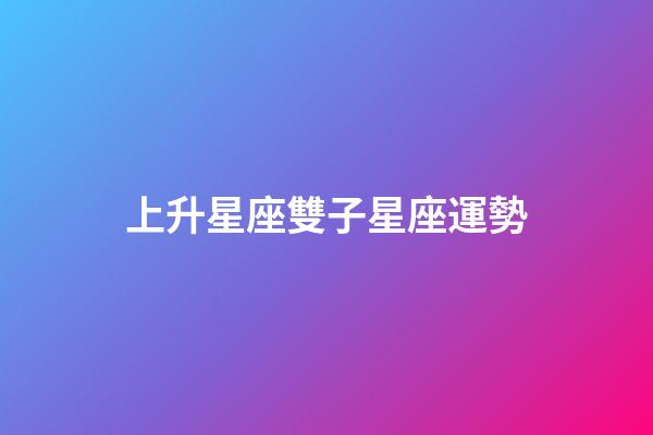 上升星座雙子星座運勢-第1張-星座運勢-玄機派
