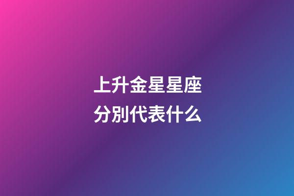 上升金星星座分別代表什么-第1張-星座運勢-玄機派