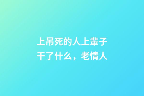 上吊死的人上輩子干了什么，老情人(民間故事)-第1張-觀點-玄機派