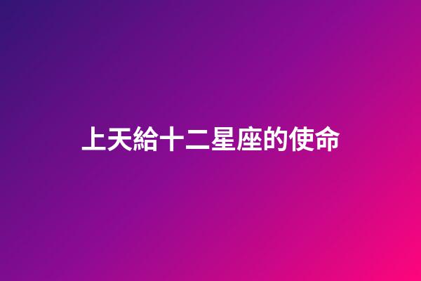 上天給十二星座的使命-第1張-星座運勢-玄機派