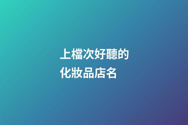 上檔次好聽的化妝品店名