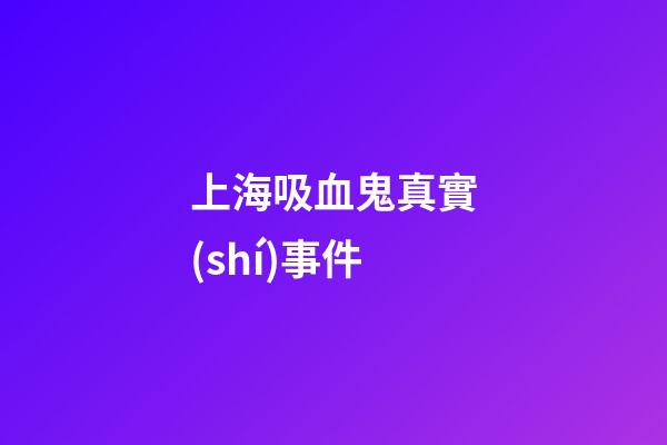 上海吸血鬼真實(shí)事件