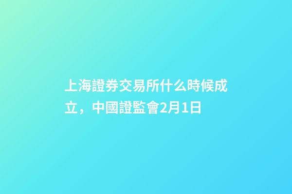 上海證券交易所什么時候成立，中國證監會2月1日-第1張-觀點-玄機派