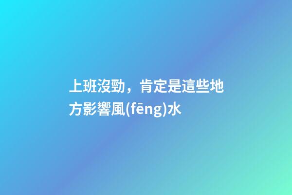 上班沒勁，肯定是這些地方影響風(fēng)水