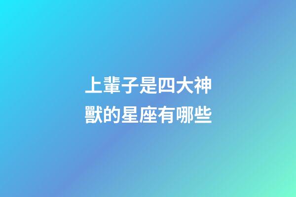 上輩子是四大神獸的星座有哪些-第1張-星座運勢-玄機派