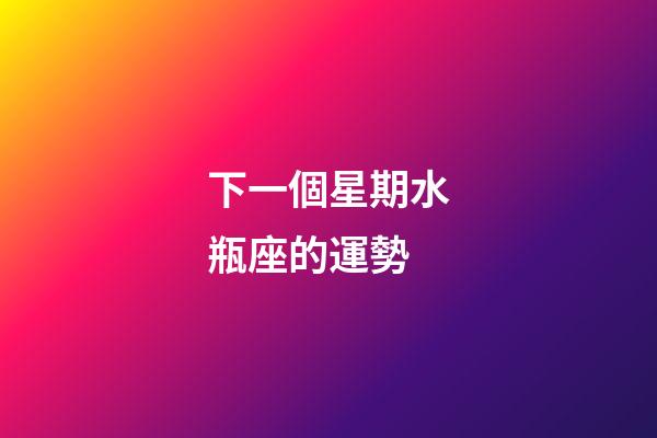 下一個星期水瓶座的運勢-第1張-星座運勢-玄機派