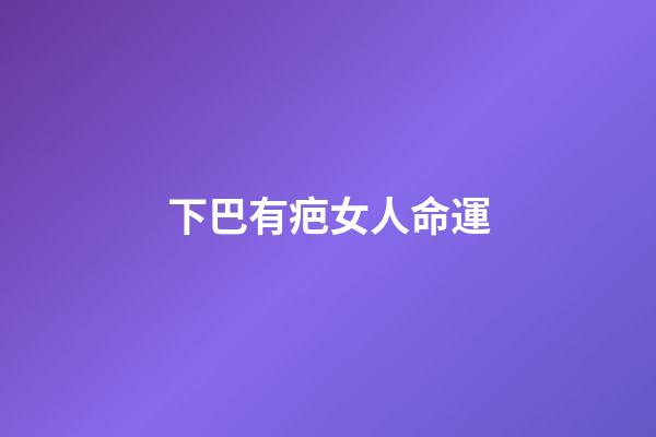 下巴有疤女人命運(雖然長的不漂亮，但這類女子能掙錢，能旺夫，娶了絕對不會后悔!)-第1張-觀點-玄機(jī)派