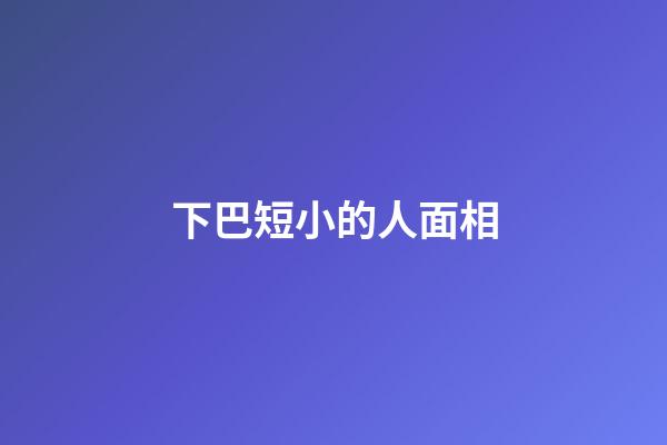 下巴短小的人面相