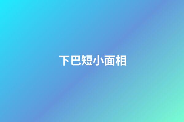 下巴短小面相