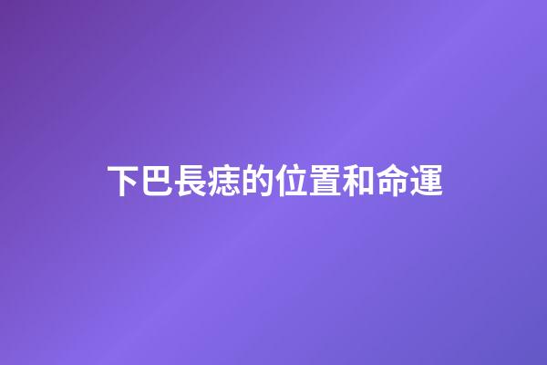 下巴長痣的位置和命運(這些痣都代表著榮華富貴，快來看看，你有是不是也有這樣的!)-第1張-觀點-玄機(jī)派