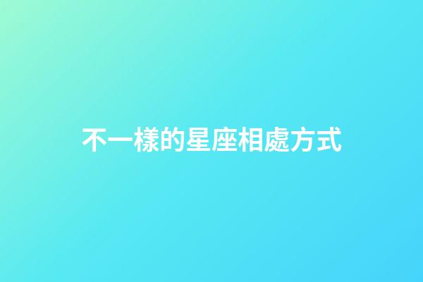 不一樣的星座相處方式-第1張-星座運(yùn)勢(shì)-玄機(jī)派
