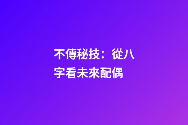 不傳秘技：從八字看未來配偶