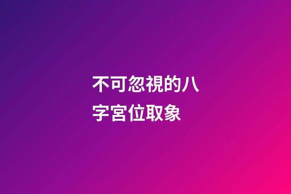 不可忽視的八字宮位取象