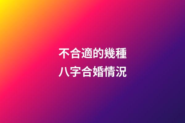 不合適的幾種八字合婚情況