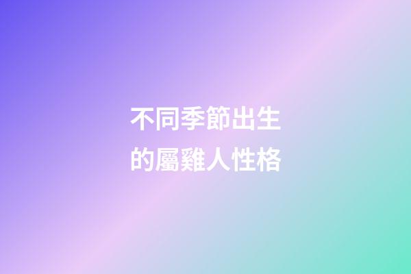 不同季節出生的屬雞人性格