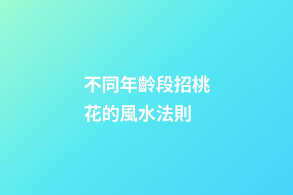 不同年齡段招桃花的風水法則