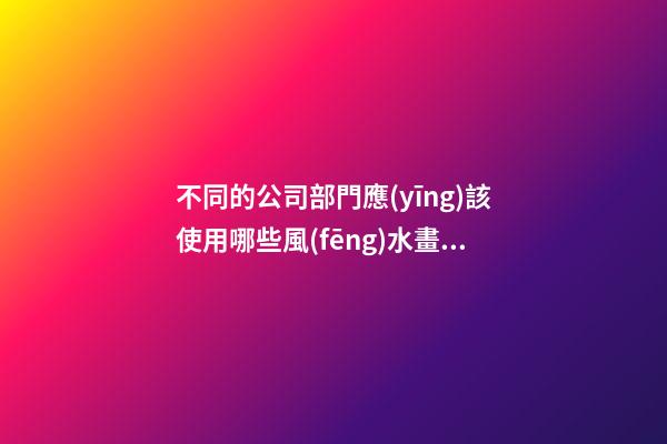 不同的公司部門應(yīng)該使用哪些風(fēng)水畫卷