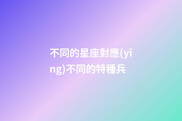 不同的星座對應(yīng)不同的特種兵
