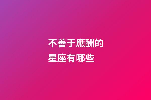 不善于應酬的星座有哪些