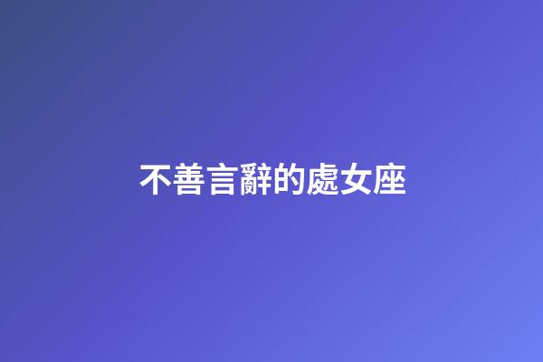 不善言辭的處女座-第1張-星座運勢-玄機派