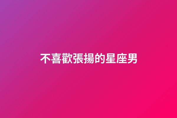 不喜歡張揚的星座男-第1張-星座運勢-玄機派