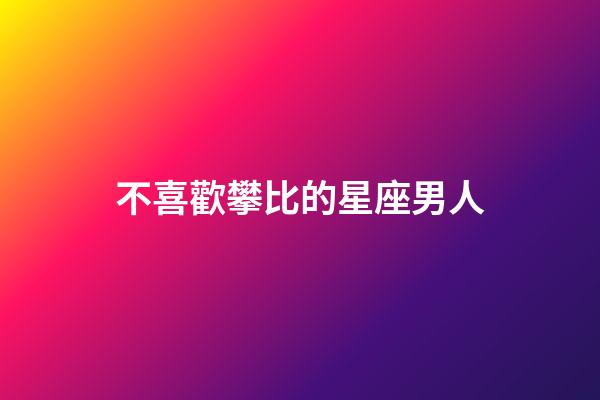 不喜歡攀比的星座男人-第1張-星座運勢-玄機派