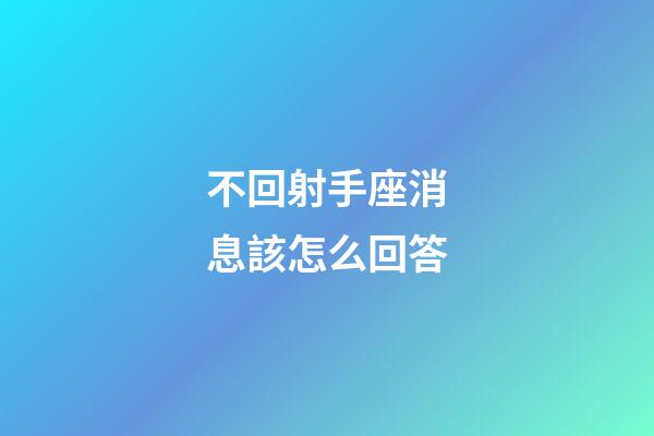 不回射手座消息該怎么回答-第1張-星座運(yùn)勢(shì)-玄機(jī)派
