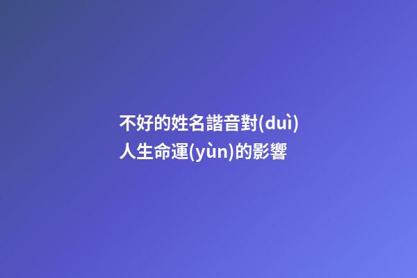 不好的姓名諧音對(duì)人生命運(yùn)的影響