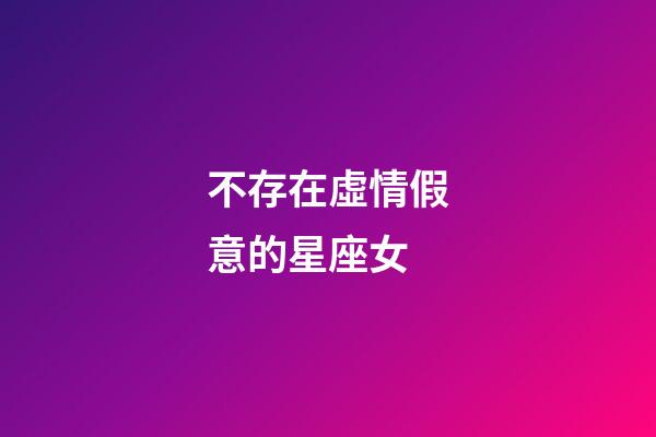 不存在虛情假意的星座女