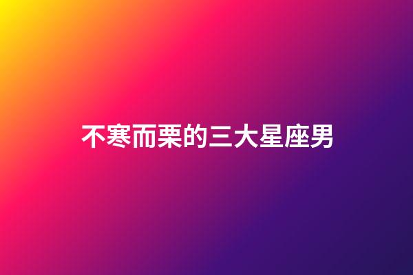 不寒而栗的三大星座男-第1張-星座運勢-玄機派