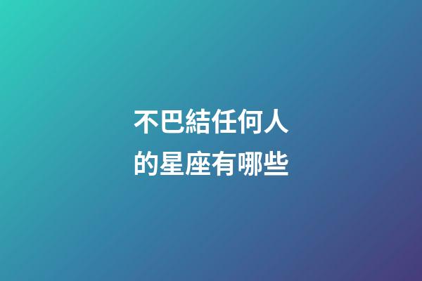 不巴結任何人的星座有哪些-第1張-星座運勢-玄機派
