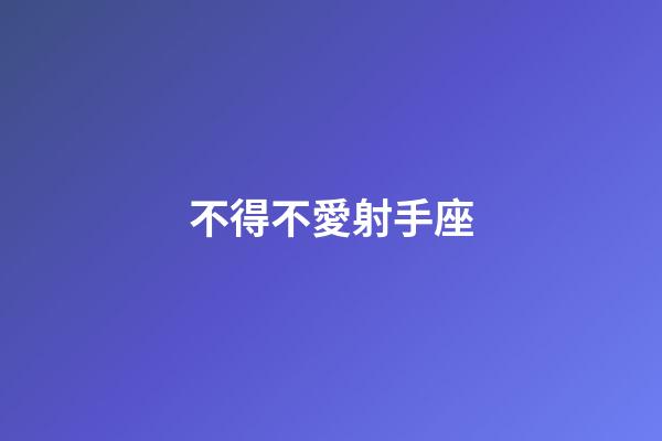 不得不愛射手座-第1張-星座運勢-玄機派