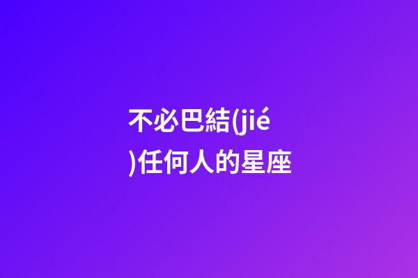 不必巴結(jié)任何人的星座