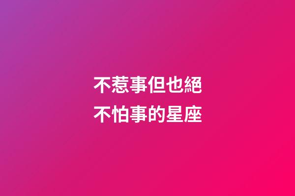 不惹事但也絕不怕事的星座-第1張-星座運勢-玄機派