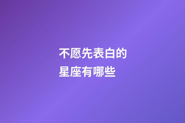不愿先表白的星座有哪些-第1張-星座運勢-玄機派