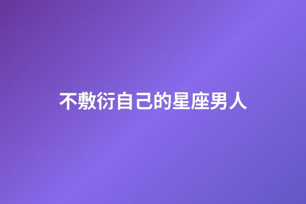 不敷衍自己的星座男人-第1張-星座運勢-玄機派
