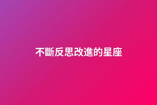 不斷反思改進的星座-第1張-星座運勢-玄機派