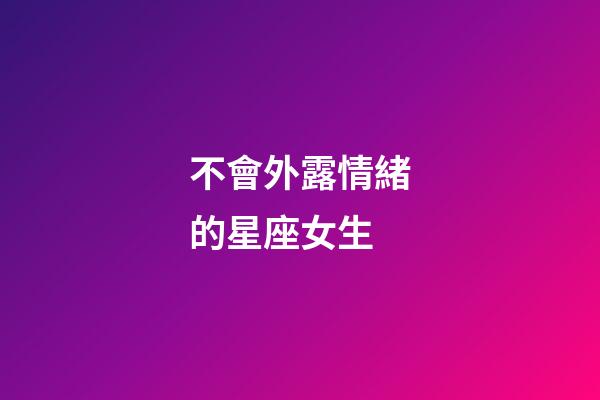 不會外露情緒的星座女生-第1張-星座運勢-玄機派