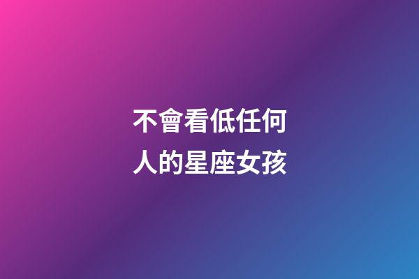 不會看低任何人的星座女孩-第1張-星座運勢-玄機派