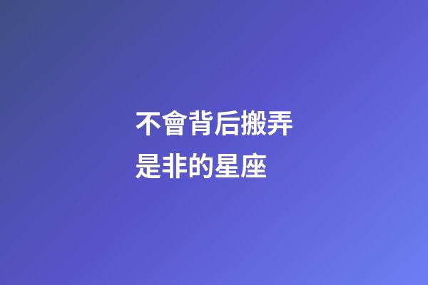 不會背后搬弄是非的星座-第1張-星座運勢-玄機派