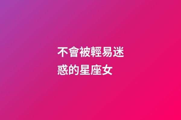不會被輕易迷惑的星座女-第1張-星座運勢-玄機派
